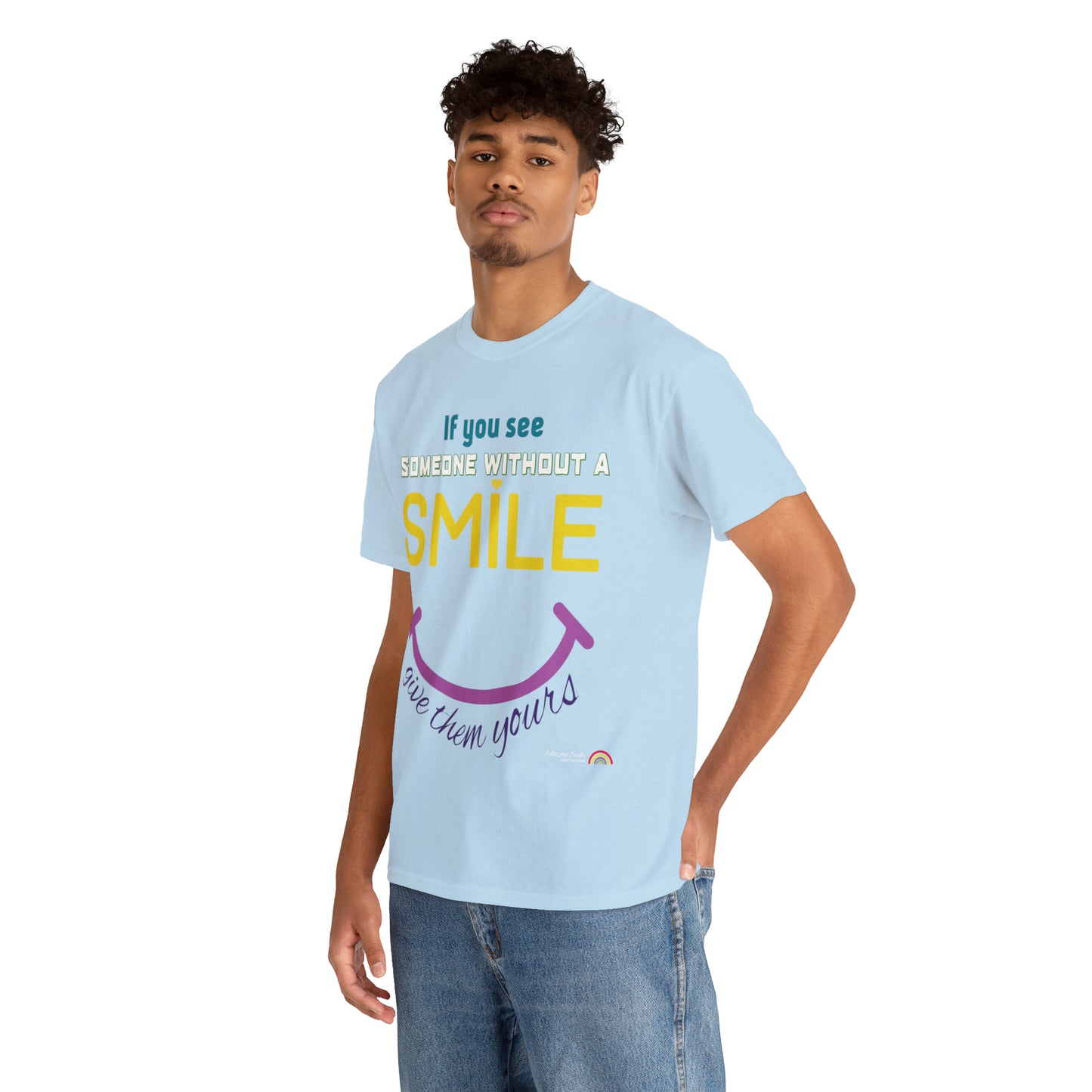If you see someone without a smile give them yours
